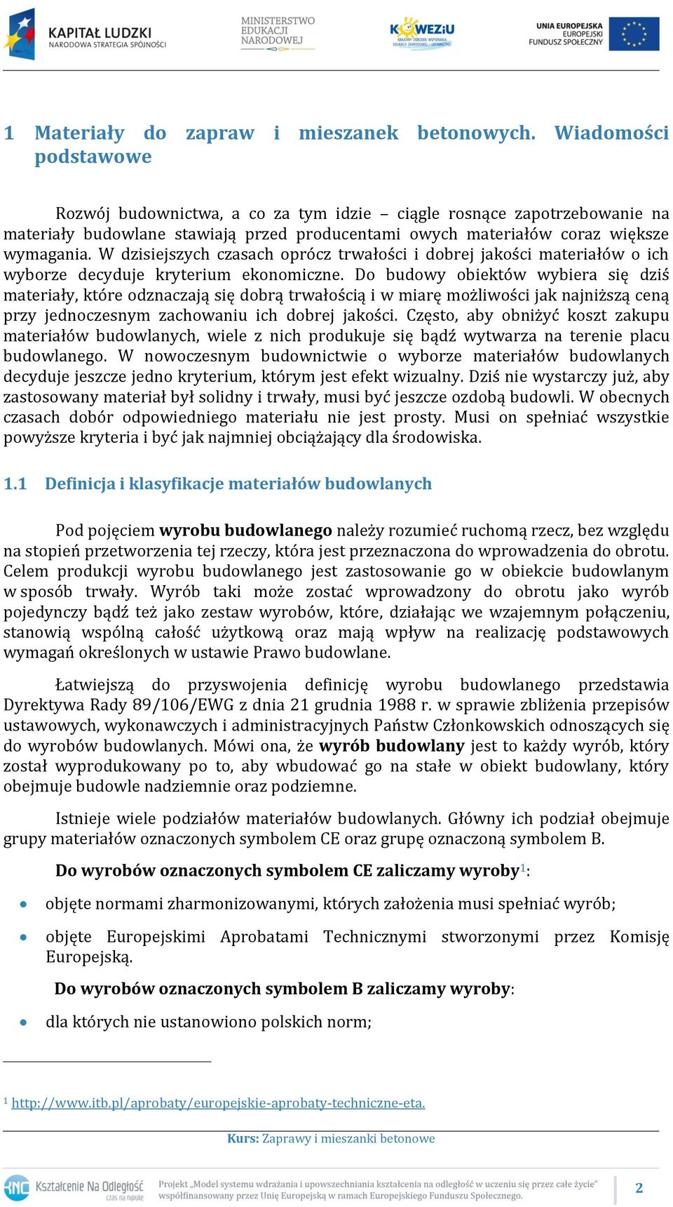 W dzisiejszych czasach oprócz trwałości i dobrej jakości materiałów o ich wyborze decyduje kryterium ekonomiczne.