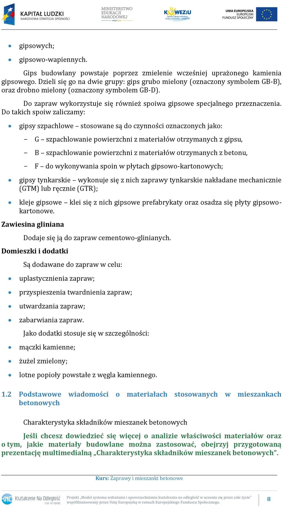 Do takich spoiw zaliczamy: gipsy szpachlowe stosowane są do czynności oznaczonych jako: G szpachlowanie powierzchni z materiałów otrzymanych z gipsu, B szpachlowanie powierzchni z materiałów