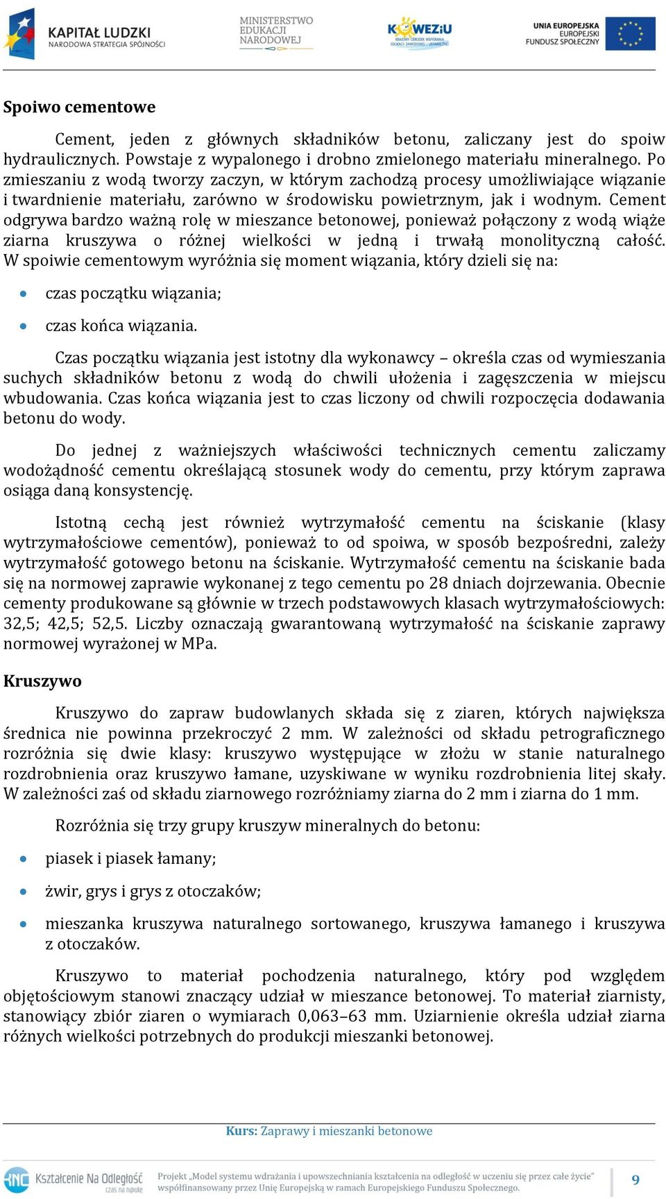 Cement odgrywa bardzo ważną rolę w mieszance betonowej, ponieważ połączony z wodą wiąże ziarna kruszywa o różnej wielkości w jedną i trwałą monolityczną całość.