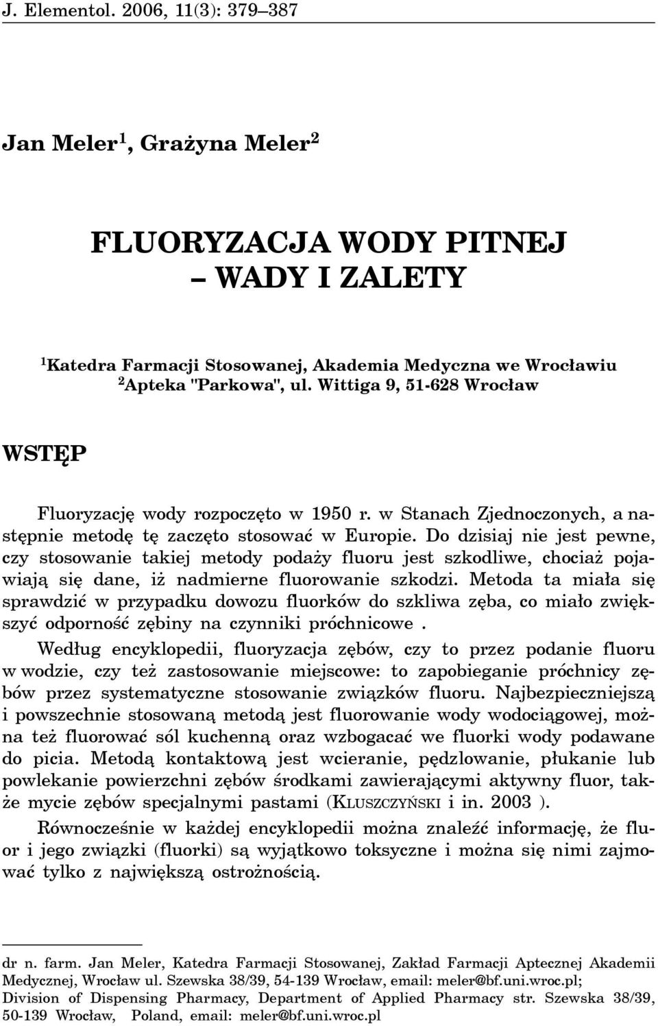 Do dzisiaj nie jest pewne, czy stosowanie takiej metody poda y fluoru jest szkodliwe, chocia pojawiaj¹ siê dane, i nadmierne fluorowanie szkodzi.