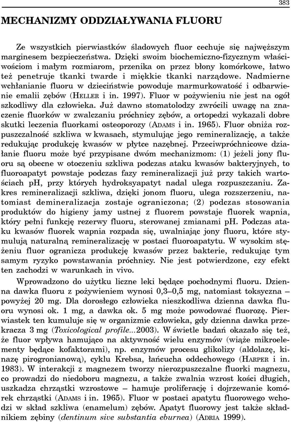 Nadmierne wch³anianie fluoru w dzieciñstwie powoduje marmurkowatoœæ i odbarwienie emalii zêbów (HELLER i in. 1997). Fluor w po ywieniu nie jest na ogó³ szkodliwy dla cz³owieka.