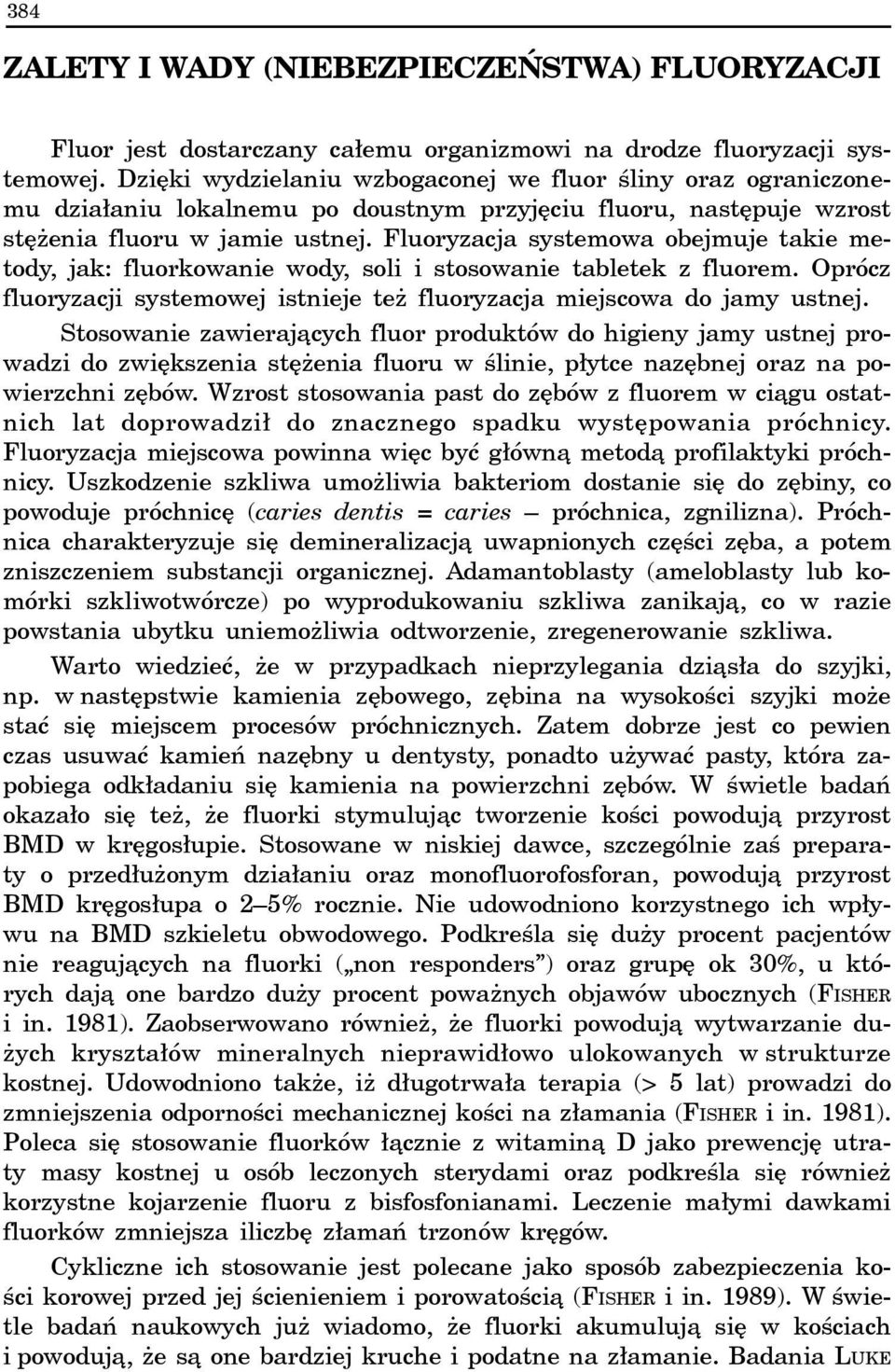 Fluoryzacja systemowa obejmuje takie metody, jak: fluorkowanie wody, soli i stosowanie tabletek z fluorem. Oprócz fluoryzacji systemowej istnieje te fluoryzacja miejscowa do jamy ustnej.