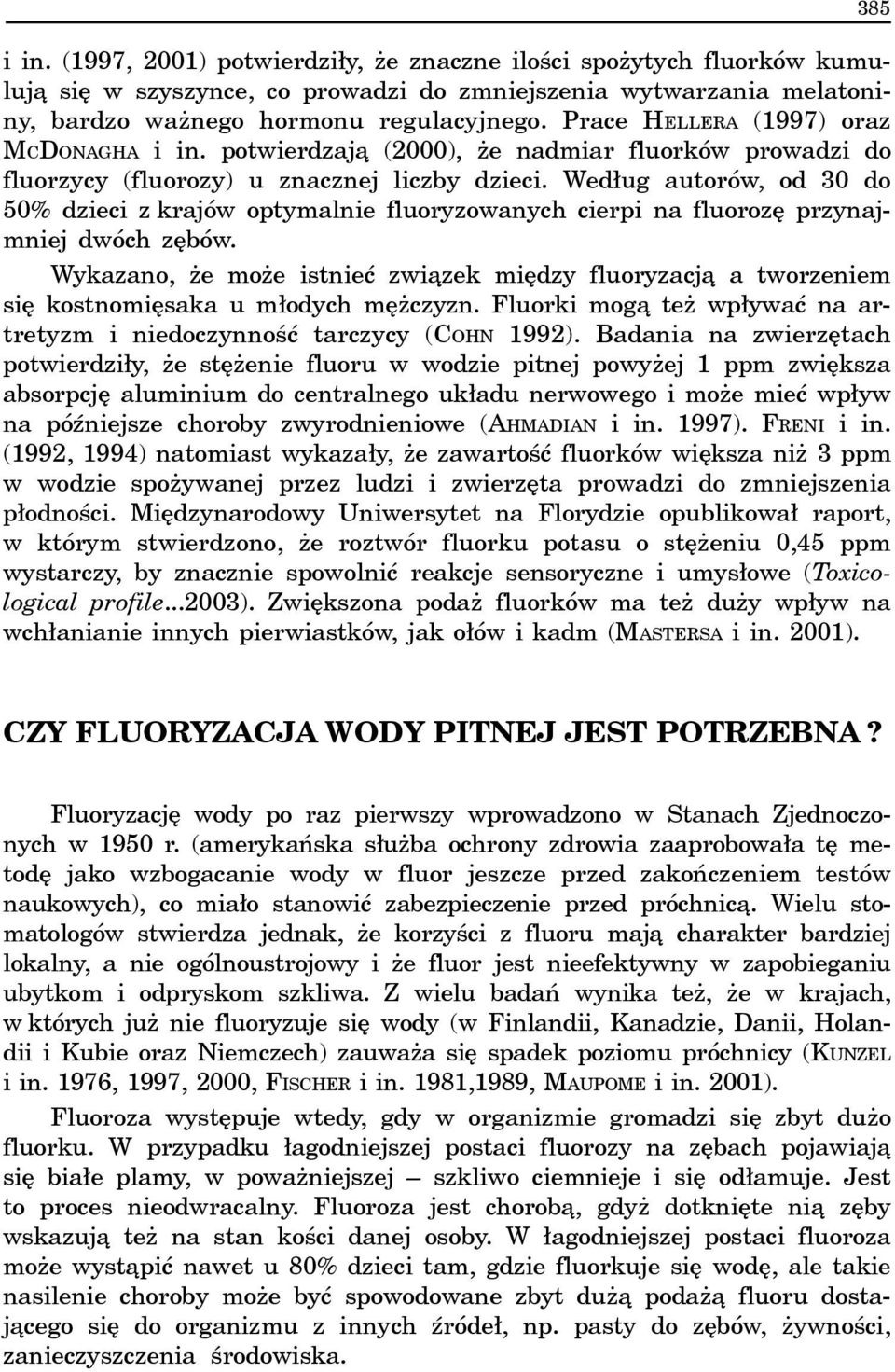 Wed³ug autorów, od 30 do 50% dzieci z krajów optymalnie fluoryzowanych cierpi na fluorozê przynajmniej dwóch zêbów.