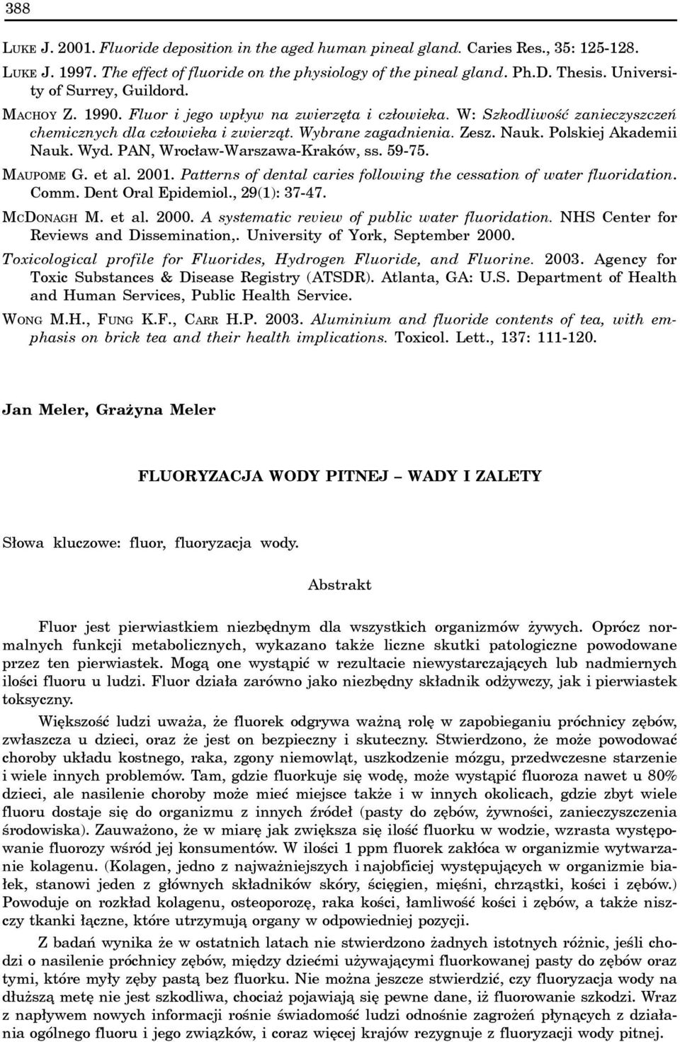 Polskiej Akademii Nauk. Wyd. PAN, Wroc³aw-Warszawa-Kraków, ss. 59-75. MAUPOME G. et al. 2001. Patterns of dental caries following the cessation of water fluoridation. Comm. Dent Oral Epidemiol.