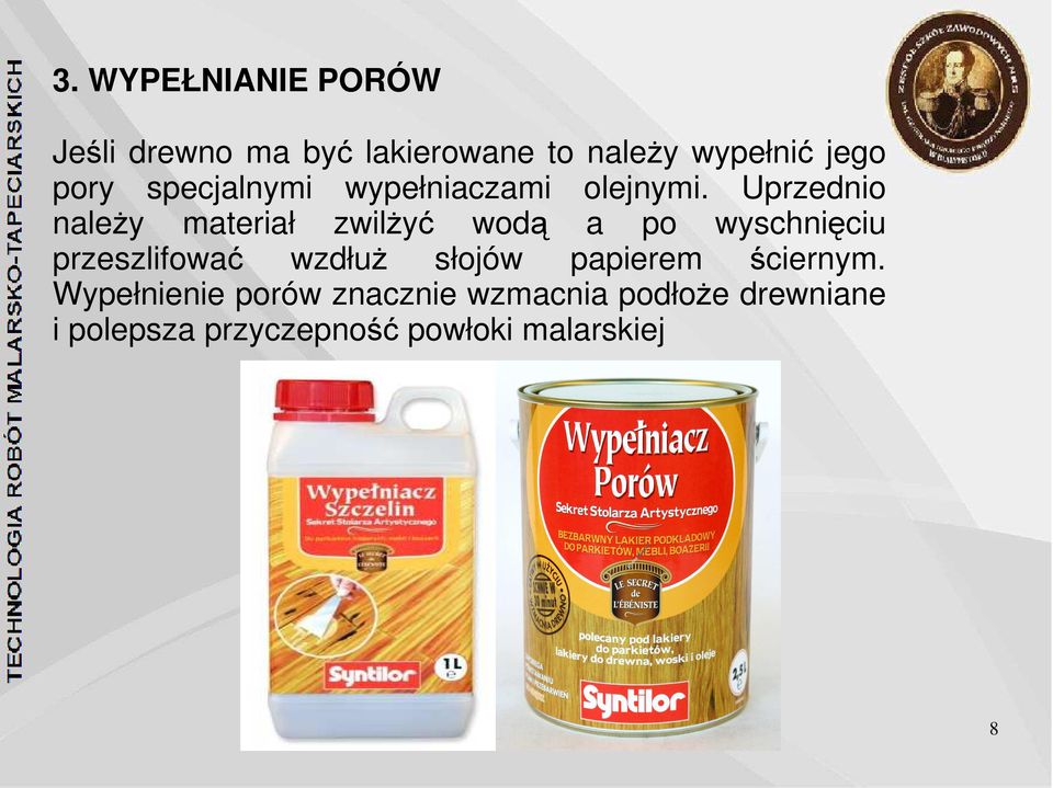 Uprzednio należy materiał zwilżyć wodą a po wyschnięciu przeszlifować wzdłuż