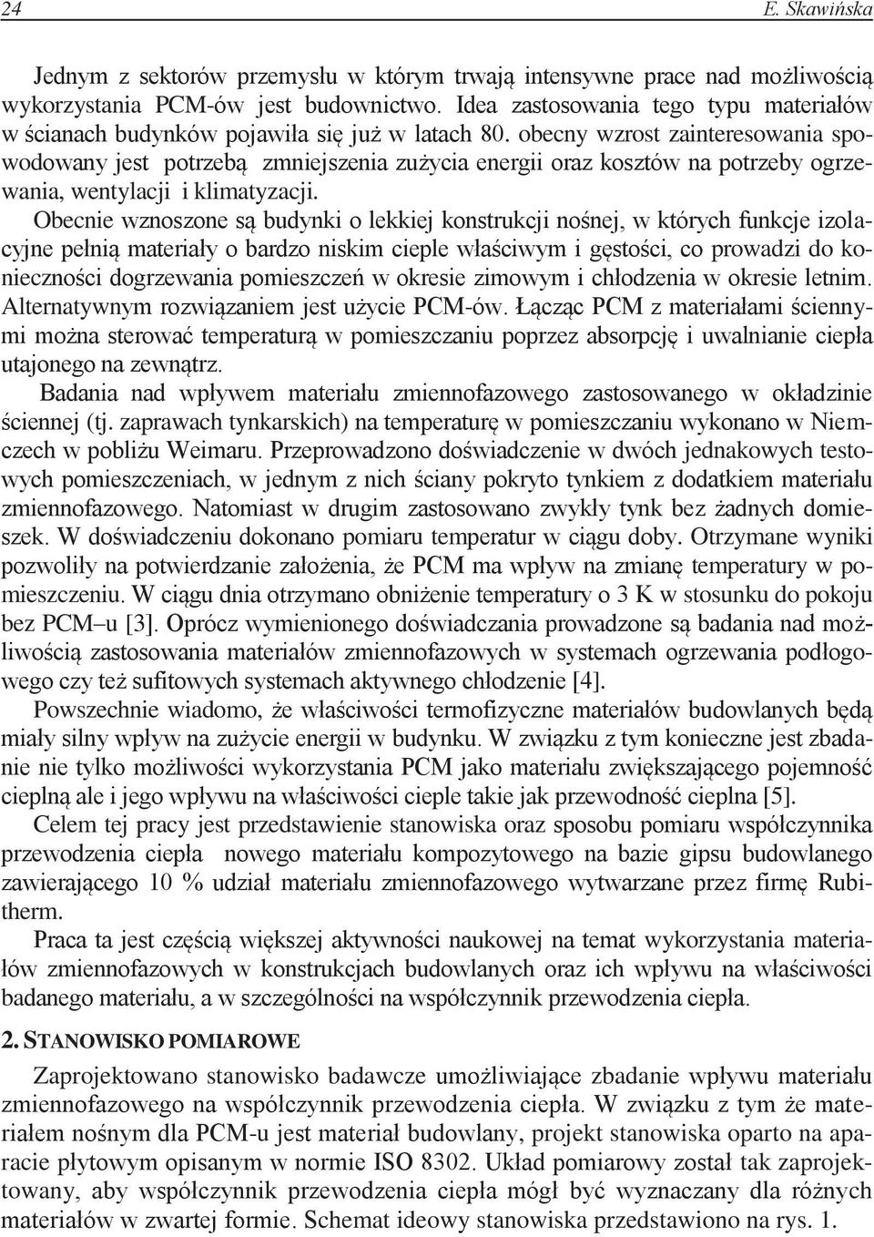 obecny wzrost zainteresowania spowodowany jest potrzebą zmniejszenia zużycia energii oraz kosztów na potrzeby ogrzewania, wentylacji i klimatyzacji.