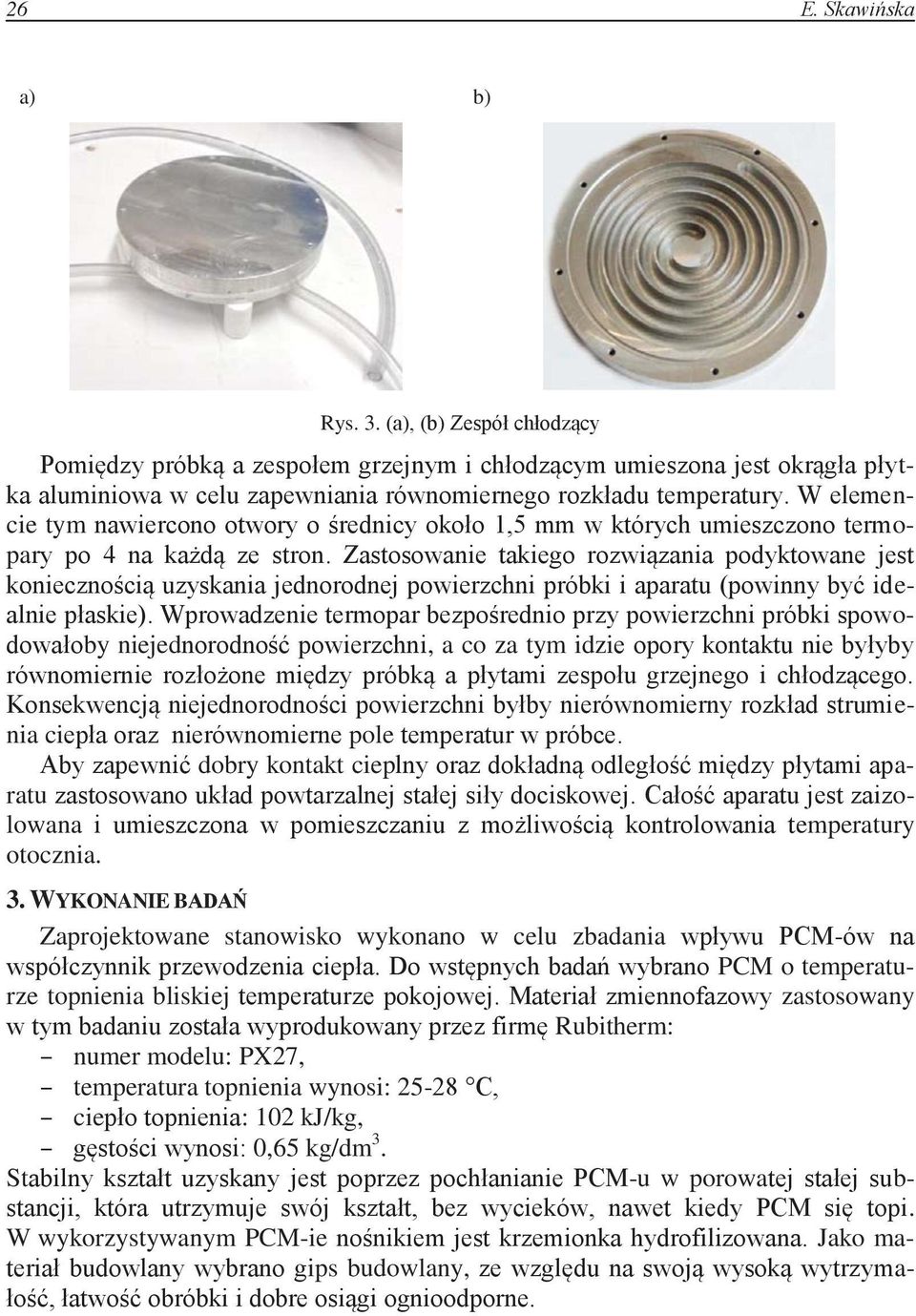 Zastosowanie takiego rozwiązania podyktowane jest koniecznością uzyskania jednorodnej powierzchni próbki i aparatu (powinny być idealnie płaskie).