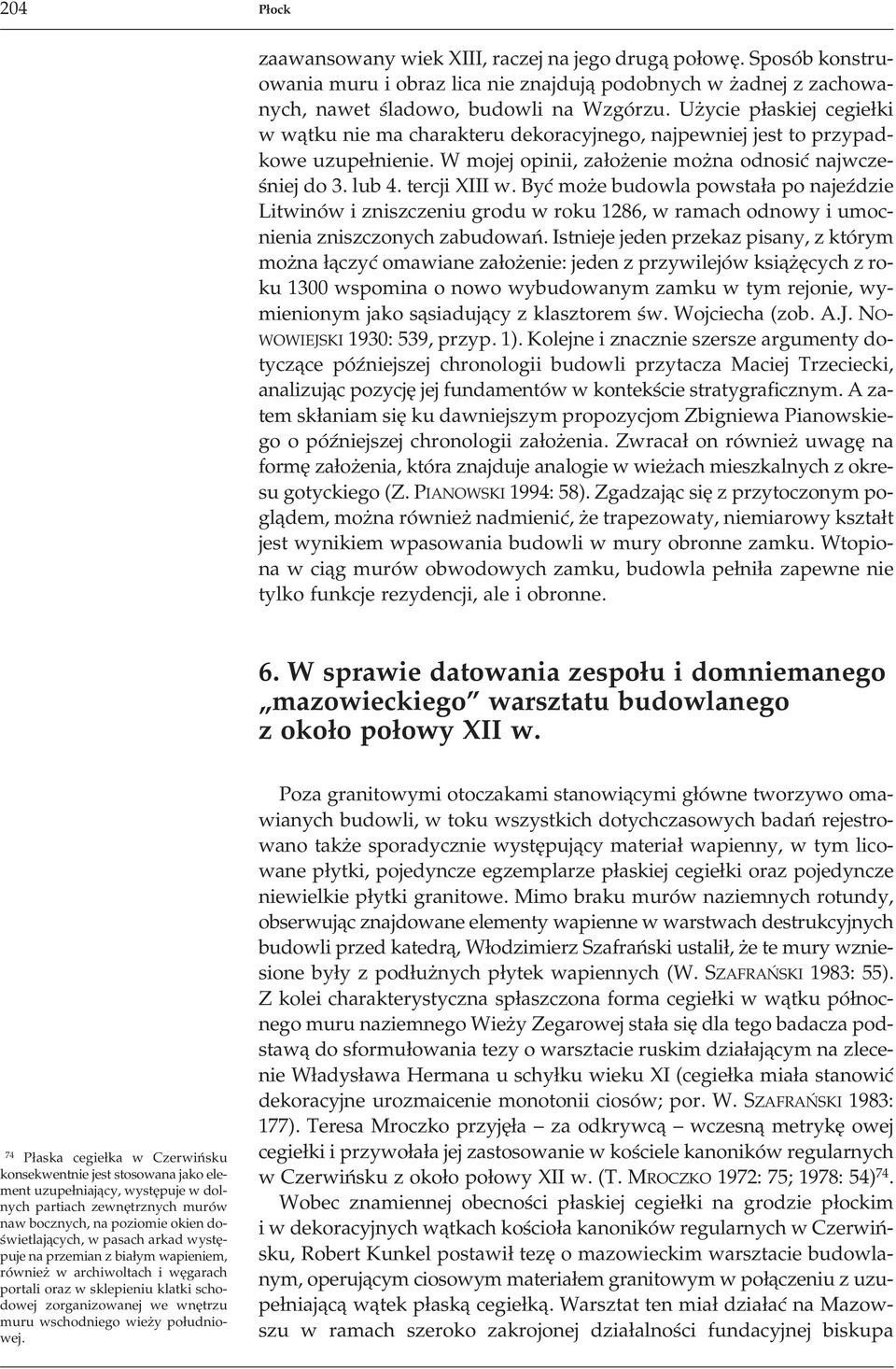 Być może budowla powstała po najeździe Litwinów i zniszczeniu grodu w roku 1286, w ramach odnowy i umocnienia zniszczonych zabudowań.