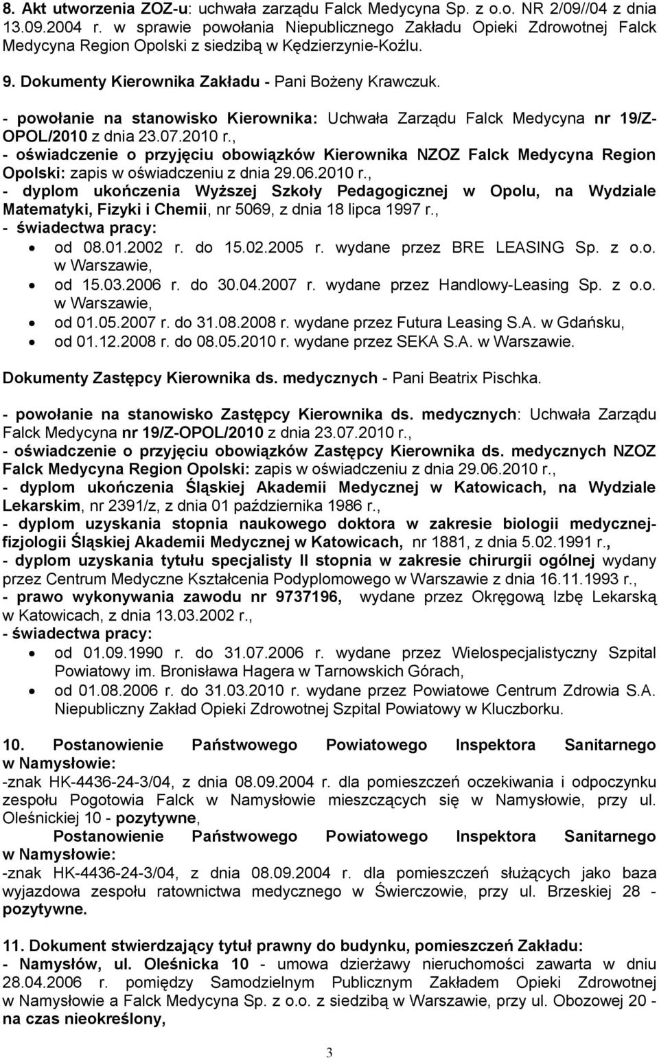 - powołanie na stanowisko Kierownika: Uchwała Zarządu Falck Medycyna nr 19/Z- OPOL/2010 z dnia 23.07.2010 r.