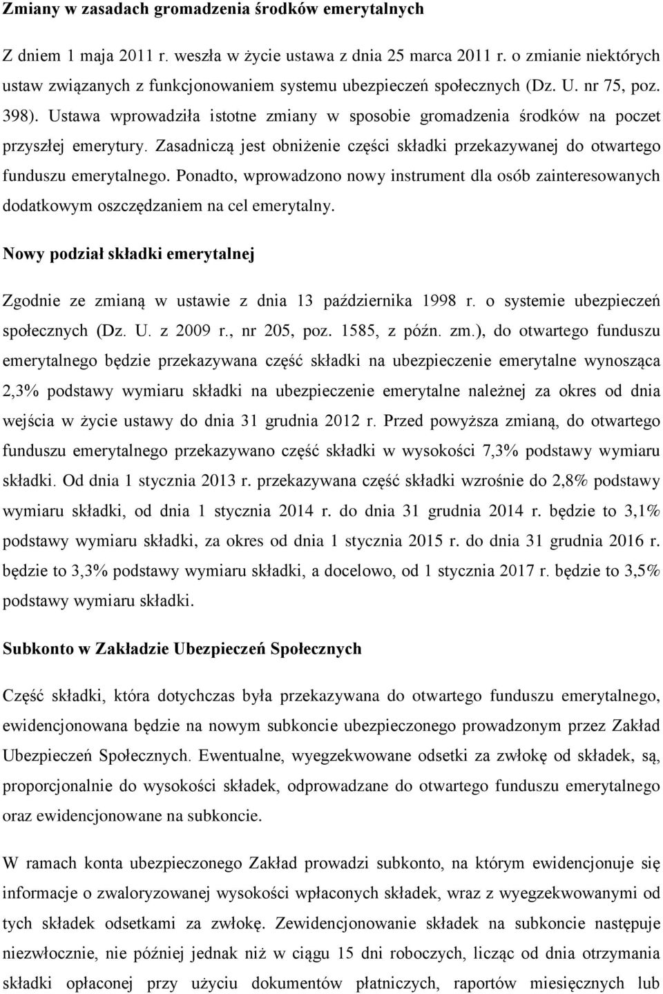 Ustawa wprowadziła istotne zmiany w sposobie gromadzenia środków na poczet przyszłej emerytury. Zasadniczą jest obniżenie części składki przekazywanej do otwartego funduszu emerytalnego.