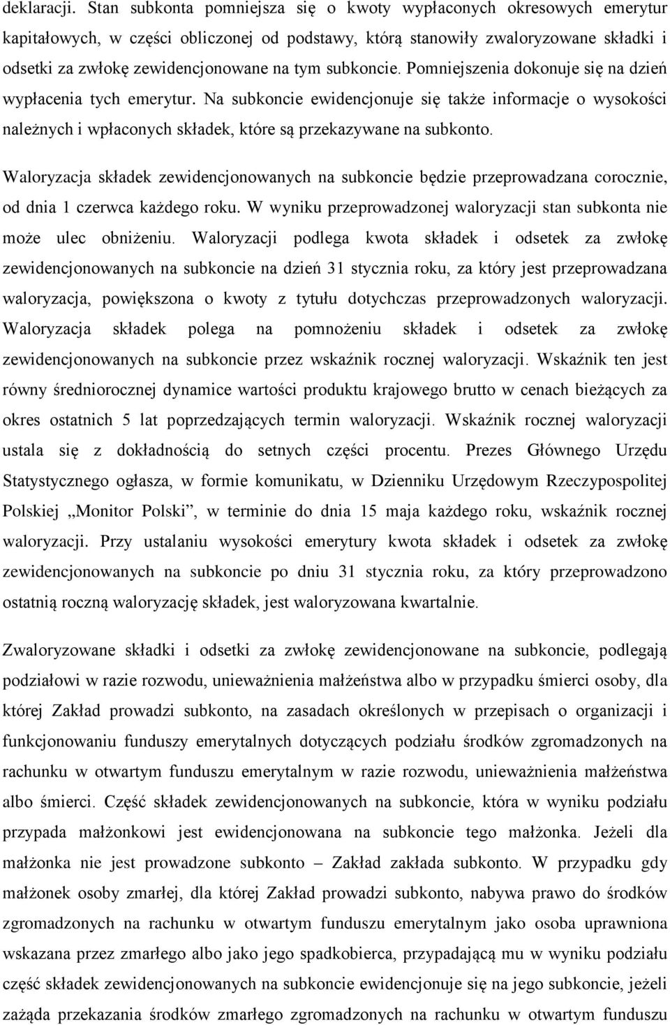 subkoncie. Pomniejszenia dokonuje się na dzień wypłacenia tych emerytur. Na subkoncie ewidencjonuje się także informacje o wysokości należnych i wpłaconych składek, które są przekazywane na subkonto.