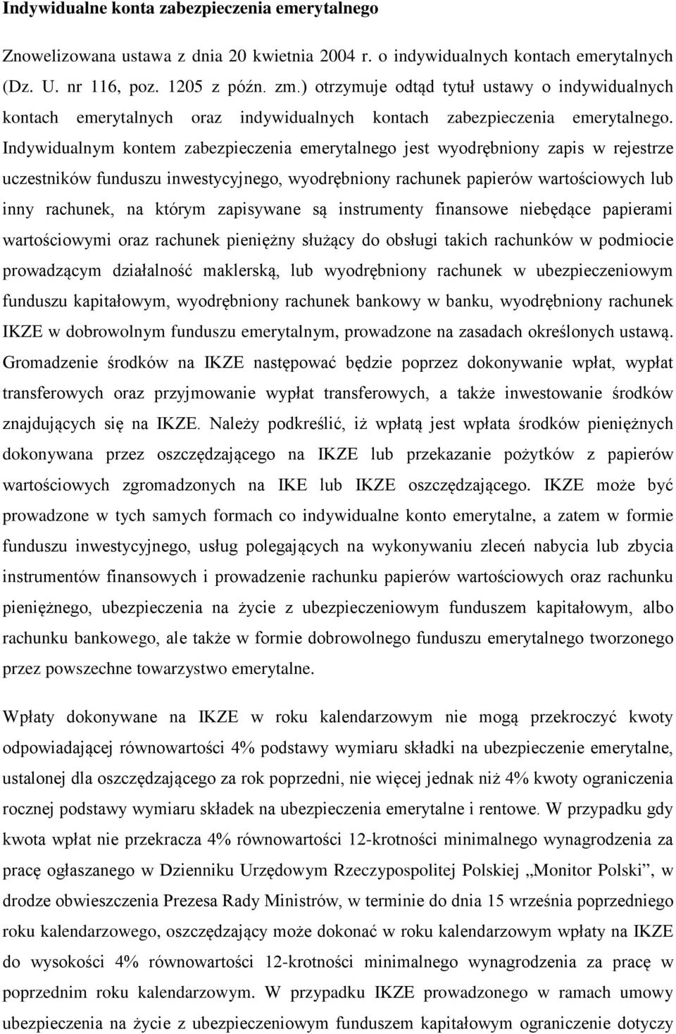 Indywidualnym kontem zabezpieczenia emerytalnego jest wyodrębniony zapis w rejestrze uczestników funduszu inwestycyjnego, wyodrębniony rachunek papierów wartościowych lub inny rachunek, na którym