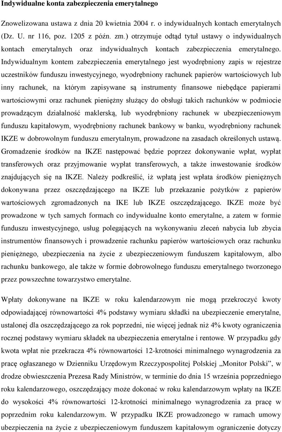 Indywidualnym kontem zabezpieczenia emerytalnego jest wyodrębniony zapis w rejestrze uczestników funduszu inwestycyjnego, wyodrębniony rachunek papierów wartościowych lub inny rachunek, na którym