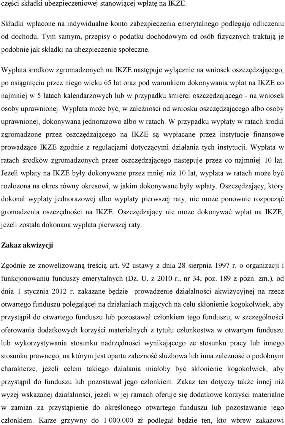 Wypłata środków zgromadzonych na IKZE następuje wyłącznie na wniosek oszczędzającego, po osiągnięciu przez niego wieku 65 lat oraz pod warunkiem dokonywania wpłat na IKZE co najmniej w 5 latach