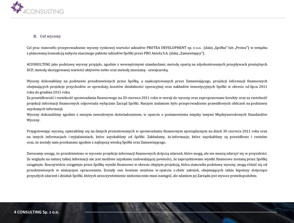 4CONSULTING jako podstawę wyceny przyjęło, zgodnie z wewnętrznymi standardami, metodę opartą na zdyskontowanych przepływach pieniężnych DCF, metodę skorygowanej wartości aktywów netto oraz metodę