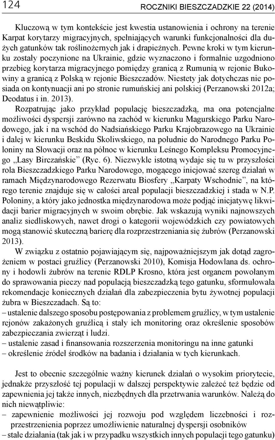 Pewne kroki w tym kierunku zostały poczynione na Ukrainie, gdzie wyznaczono i formalnie uzgodniono przebieg korytarza migracyjnego pomiędzy granicą z Rumunią w rejonie Bukowiny a granicą z Polską w