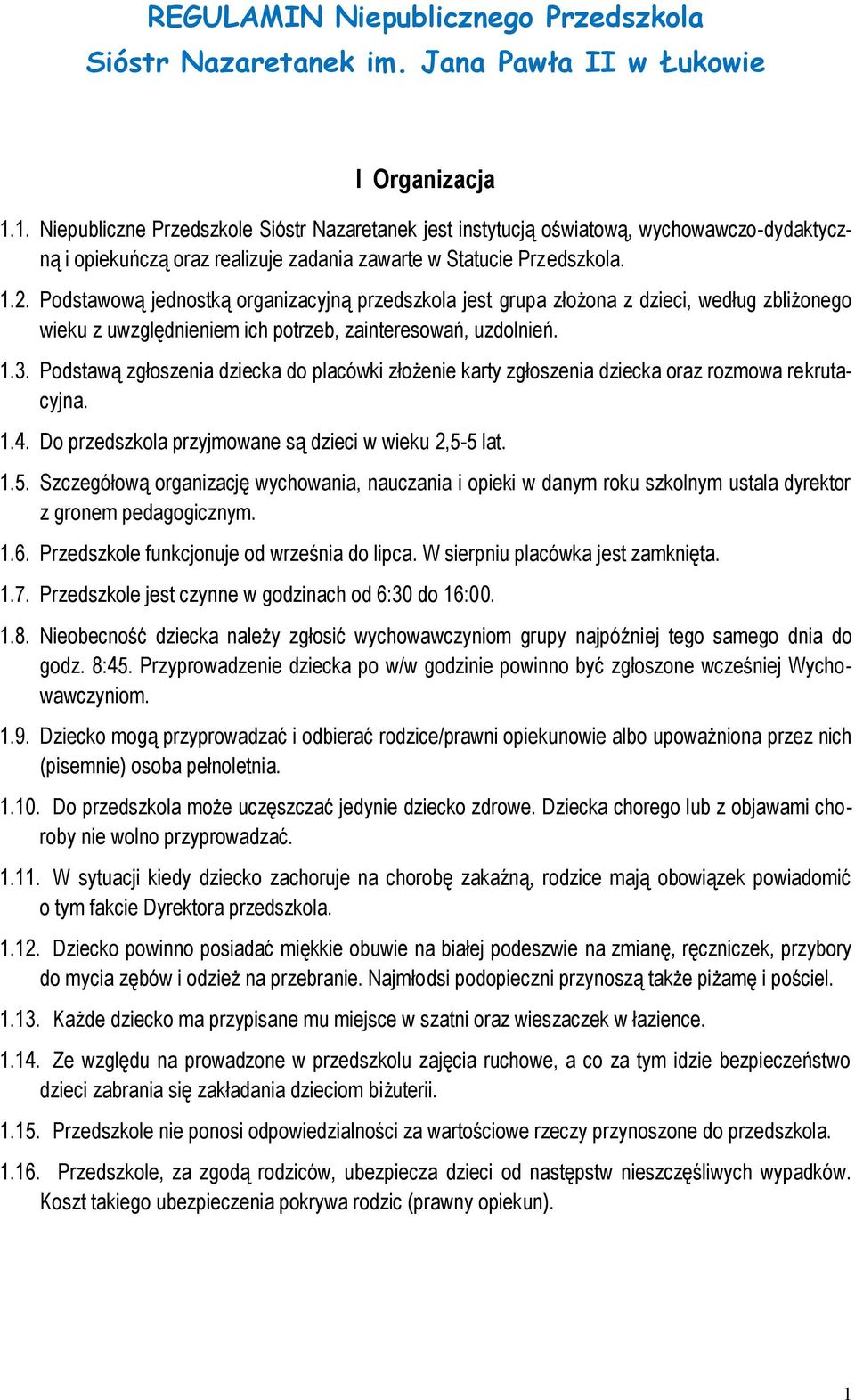 Podstawową jednostką organizacyjną przedszkola jest grupa złożona z dzieci, według zbliżonego wieku z uwzględnieniem ich potrzeb, zainteresowań, uzdolnień. 1.3.
