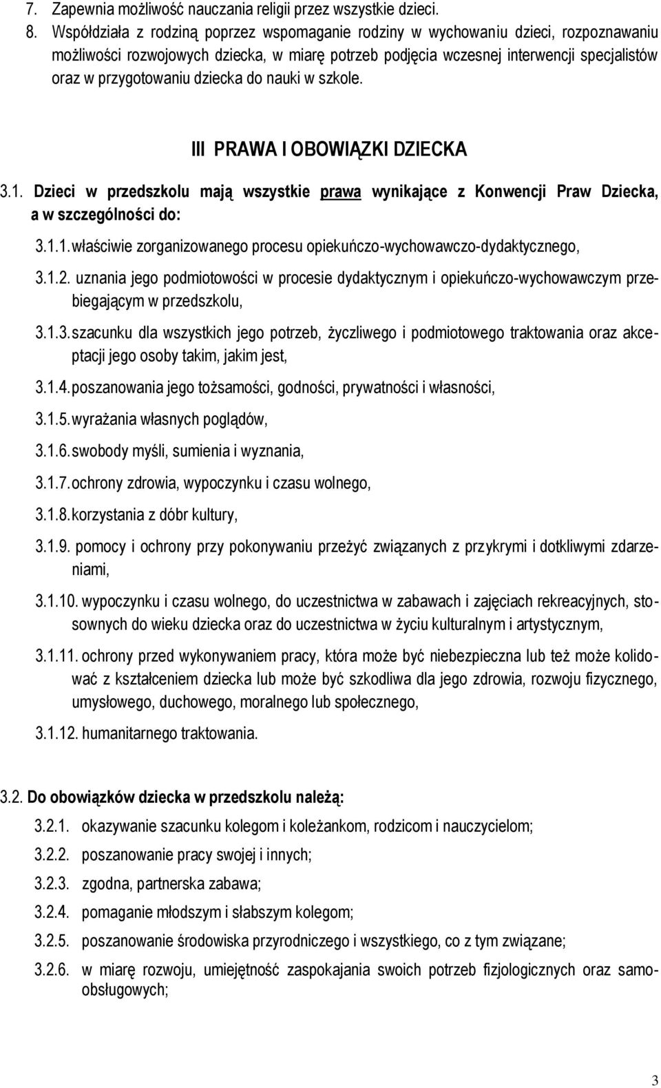 dziecka do nauki w szkole. III PRAWA I OBOWIĄZKI DZIECKA 3.1. Dzieci w przedszkolu mają wszystkie prawa wynikające z Konwencji Praw Dziecka, a w szczególności do: 3.1.1. właściwie zorganizowanego procesu opiekuńczo-wychowawczo-dydaktycznego, 3.