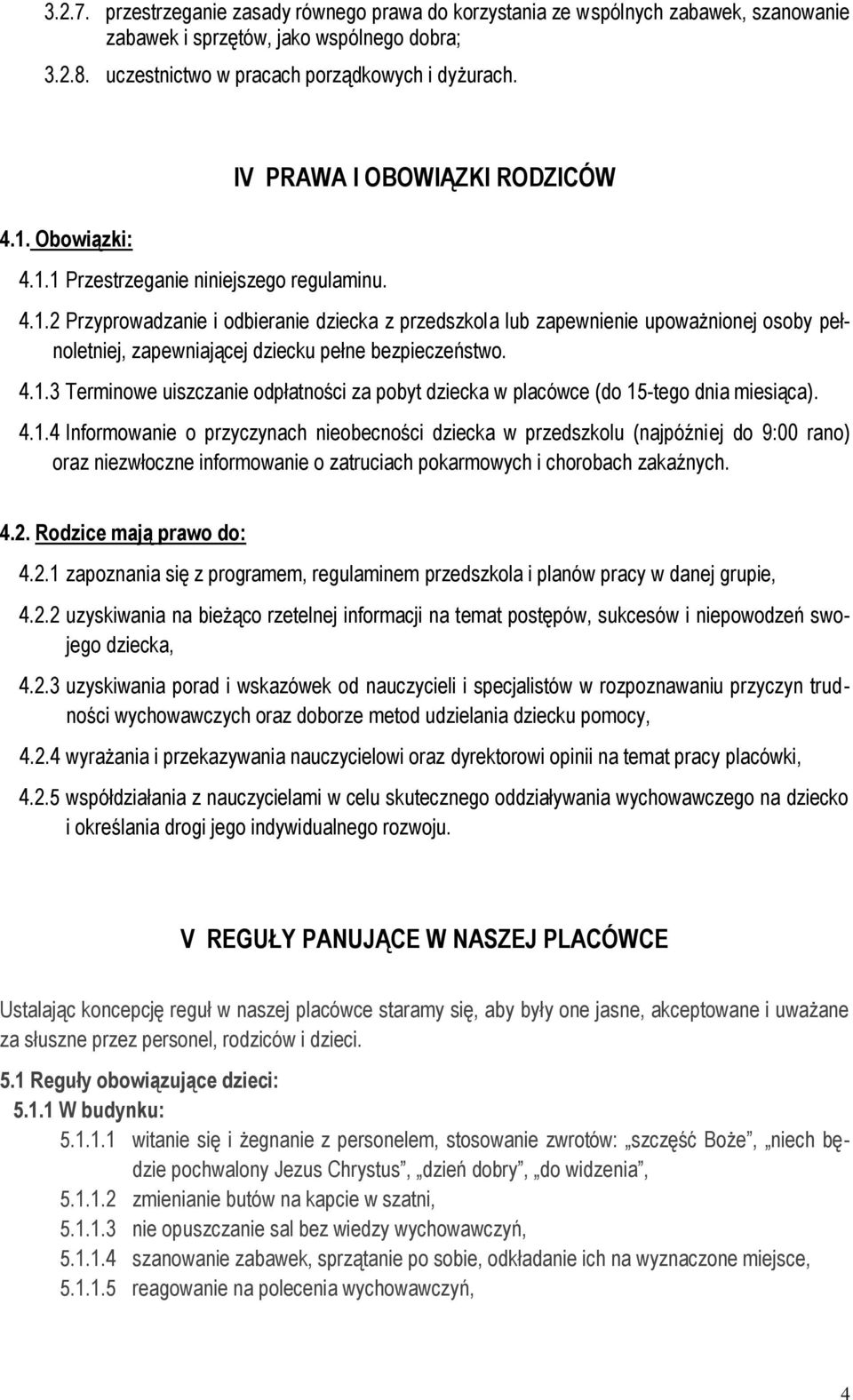 4.1.3 Terminowe uiszczanie odpłatności za pobyt dziecka w placówce (do 15-tego dnia miesiąca). 4.1.4 Informowanie o przyczynach nieobecności dziecka w przedszkolu (najpóźniej do 9:00 rano) oraz niezwłoczne informowanie o zatruciach pokarmowych i chorobach zakaźnych.