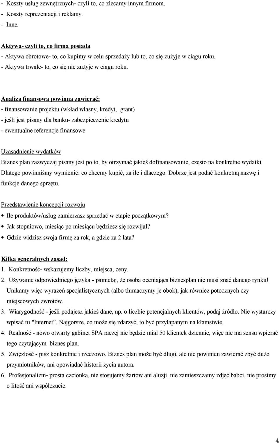 Analiza finansowa powinna zawierać: - finansowanie projektu (wkład własny, kredyt, grant) - jeśli jest pisany dla banku- zabezpieczenie kredytu - ewentualne referencje finansowe Uzasadnienie wydatków