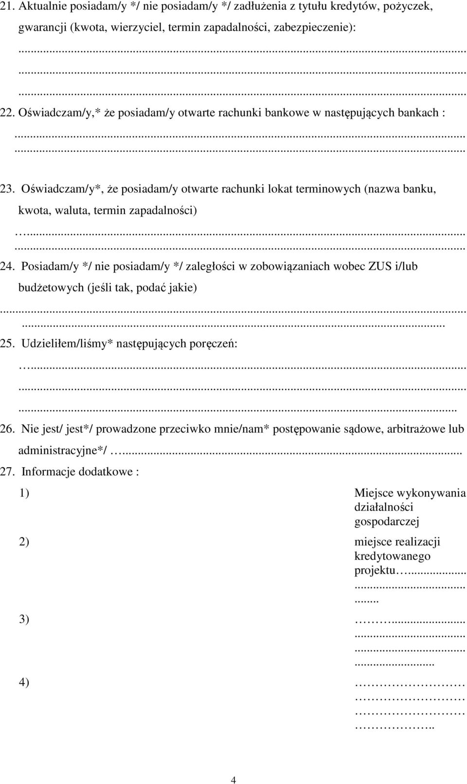 ... 24. Posiadam/y */ nie posiadam/y */ zaległości w zobowiązaniach wobec ZUS i/lub budżetowych (jeśli tak, podać jakie)...... 25. Udzieliłem/liśmy* następujących poręczeń:...... 26.