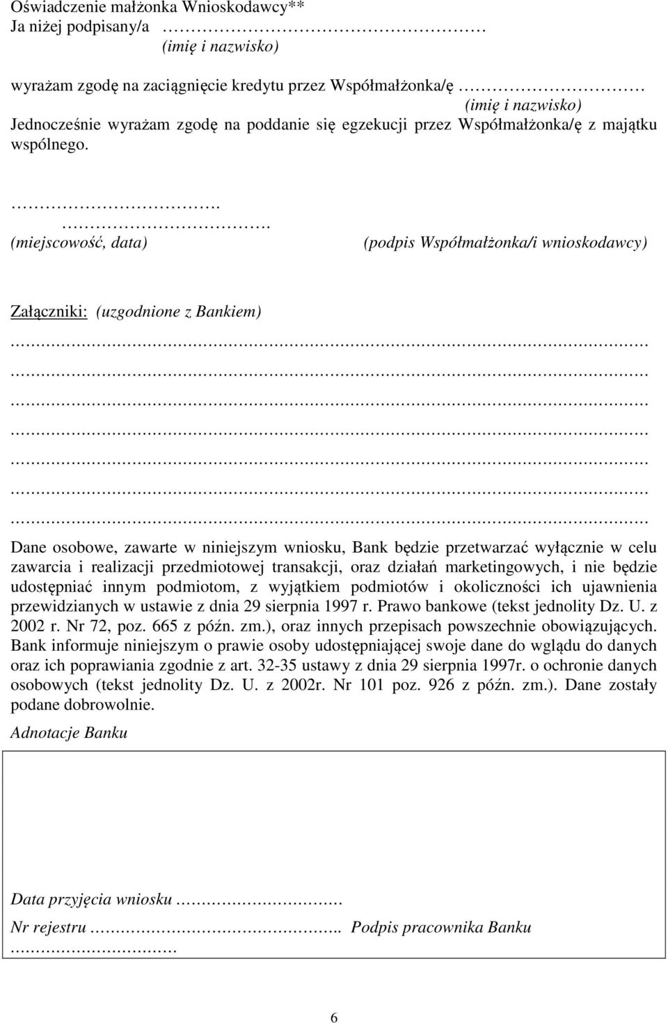 .. (miejscowość, data) (podpis Współmałżonka/i wnioskodawcy) Załączniki: (uzgodnione z Bankiem) Dane osobowe, zawarte w niniejszym wniosku, Bank będzie przetwarzać wyłącznie w celu zawarcia i