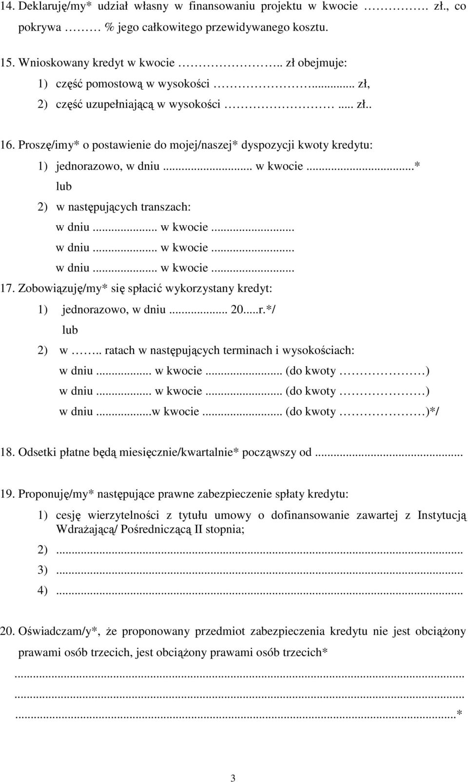 .. w kwocie...* lub 2) w następujących transzach: w dniu... w kwocie... w dniu... w kwocie... w dniu... w kwocie... 17. Zobowiązuję/my* się spłacić wykorzystany kredyt: 1) jednorazowo, w dniu... 20...r.*/ lub 2) w.