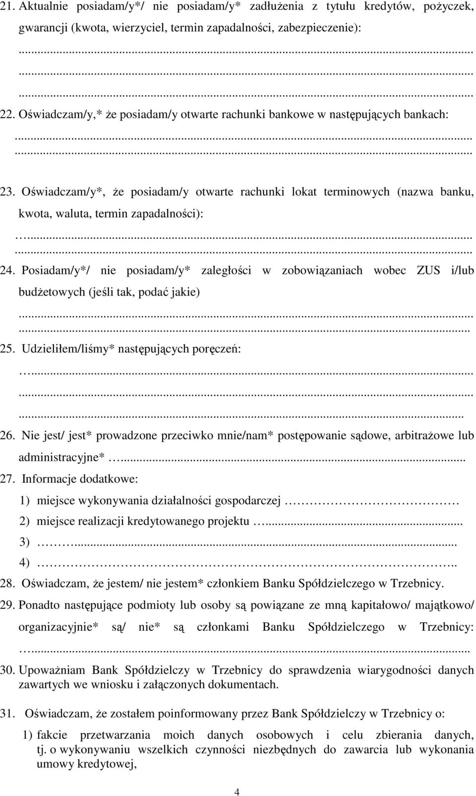 ... 24. Posiadam/y*/ nie posiadam/y* zaległości w zobowiązaniach wobec ZUS i/lub budŝetowych (jeśli tak, podać jakie)... 25. Udzieliłem/liśmy* następujących poręczeń:...... 26.