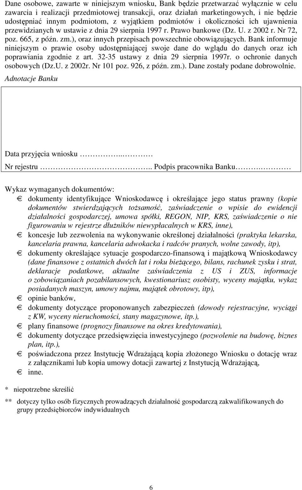 ), oraz innych przepisach powszechnie obowiązujących. Bank informuje niniejszym o prawie osoby udostępniającej swoje dane do wglądu do danych oraz ich poprawiania zgodnie z art.