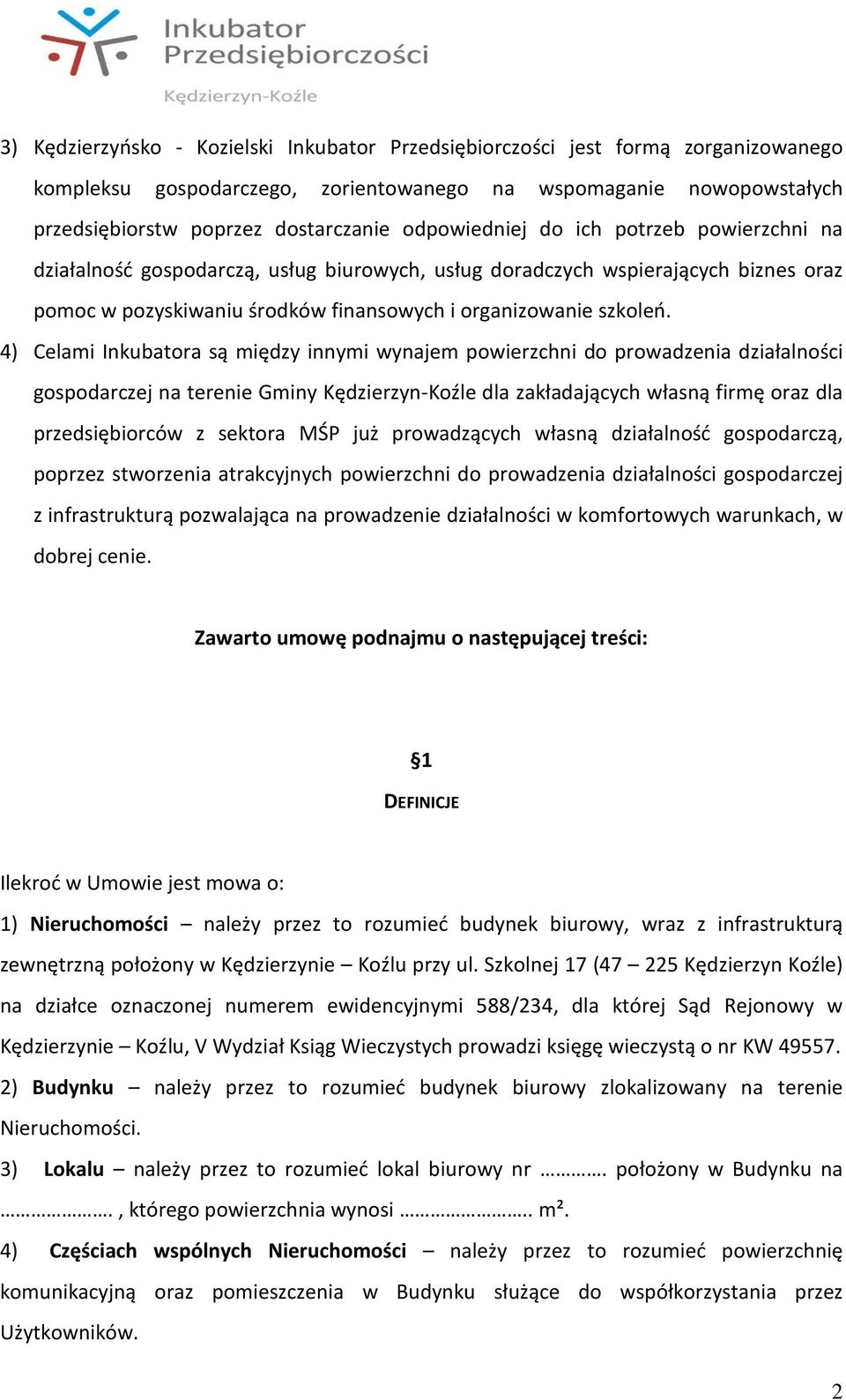 4) Celami Inkubatora są między innymi wynajem powierzchni do prowadzenia działalności gospodarczej na terenie Gminy Kędzierzyn-Koźle dla zakładających własną firmę oraz dla przedsiębiorców z sektora