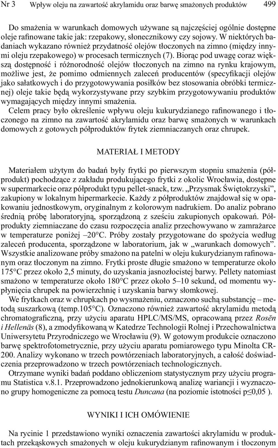 Biorąc pod uwagę coraz większą dostępność i różnorodność olejów tłoczonych na zimno na rynku krajowym, możliwe jest, że pomimo odmiennych zaleceń producentów (specyfikacji olejów jako sałatkowych i