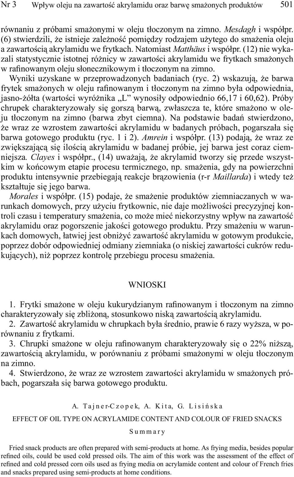 (12) nie wykazali statystycznie istotnej różnicy w zawartości akrylamidu we frytkach smażonych w rafinowanym oleju słonecznikowym i tłoczonym na zimno.