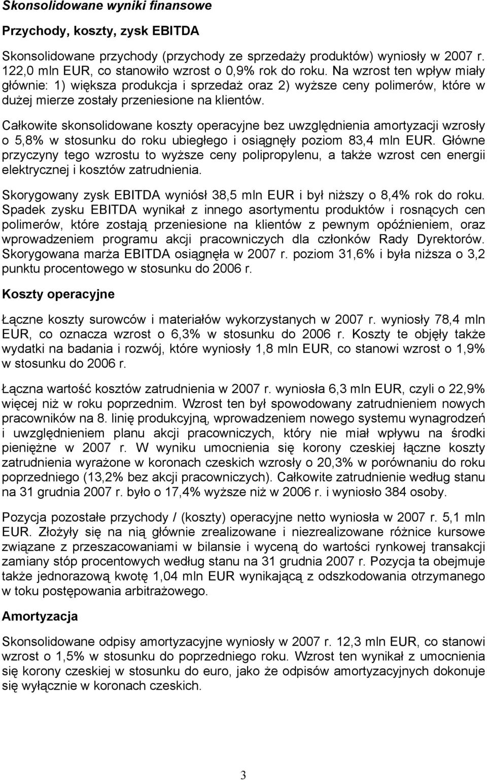 Całkowite skonsolidowane koszty operacyjne bez uwzględnienia amortyzacji wzrosły o 5,8% w stosunku do roku ubiegłego i osiągnęły poziom 83,4 mln EUR.