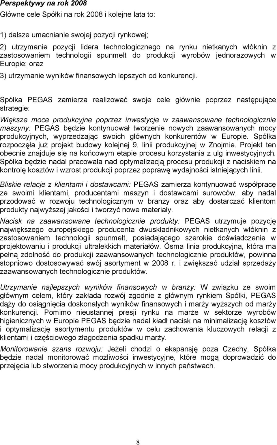 Spółka PEGAS zamierza realizować swoje cele głównie poprzez następujące strategie: Większe moce produkcyjne poprzez inwestycje w zaawansowane technologicznie maszyny: PEGAS będzie kontynuował