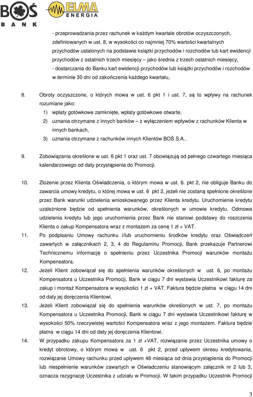 ostatnich miesięcy, - dostarczania do Banku kart ewidencji przychodów lub książki przychodów i rozchodów w terminie 30 dni od zakończenia każdego kwartału, 8. Obroty oczyszczone, o których mowa w ust.