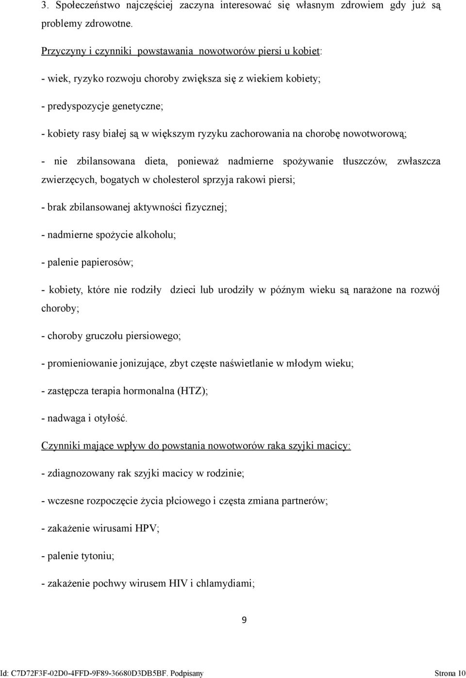 zachorowania na chorobę nowotworową; - nie zbilansowana dieta, ponieważ nadmierne spożywanie tłuszczów, zwłaszcza zwierzęcych, bogatych w cholesterol sprzyja rakowi piersi; - brak zbilansowanej