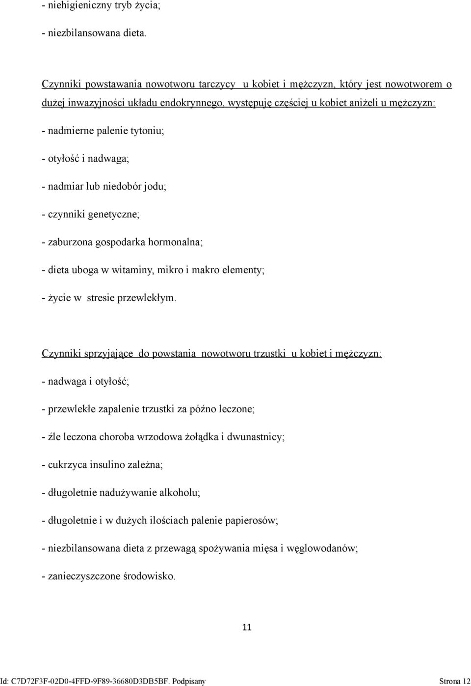 tytoniu; - otyłość i nadwaga; - nadmiar lub niedobór jodu; - czynniki genetyczne; - zaburzona gospodarka hormonalna; - dieta uboga w witaminy, mikro i makro elementy; - życie w stresie przewlekłym.