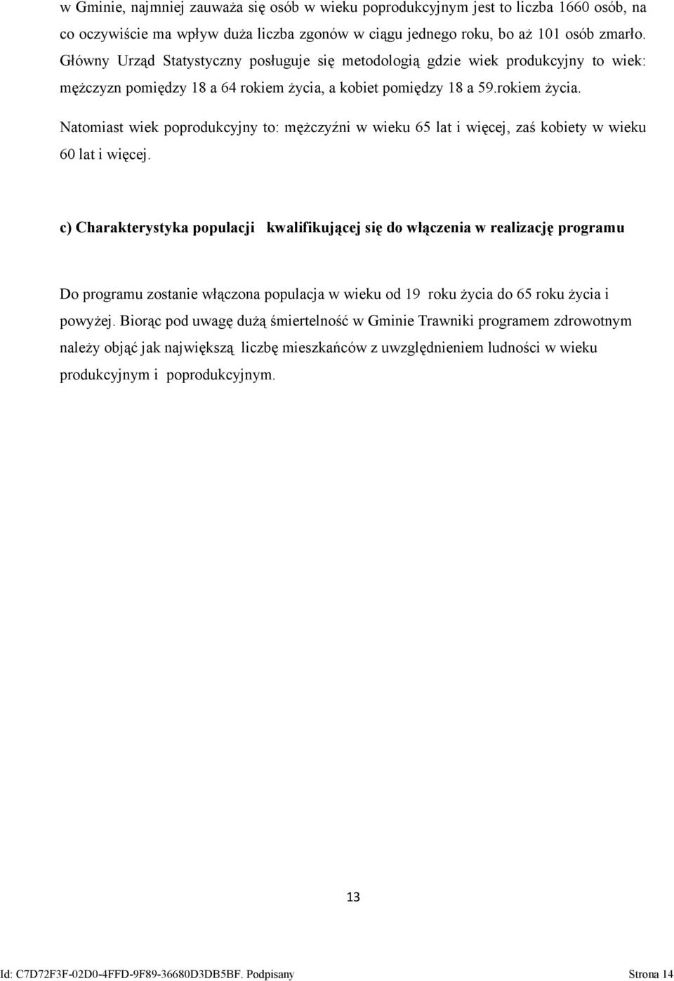 a kobiet pomiędzy 18 a 59.rokiem życia. Natomiast wiek poprodukcyjny to: mężczyźni w wieku 65 lat i więcej, zaś kobiety w wieku 60 lat i więcej.
