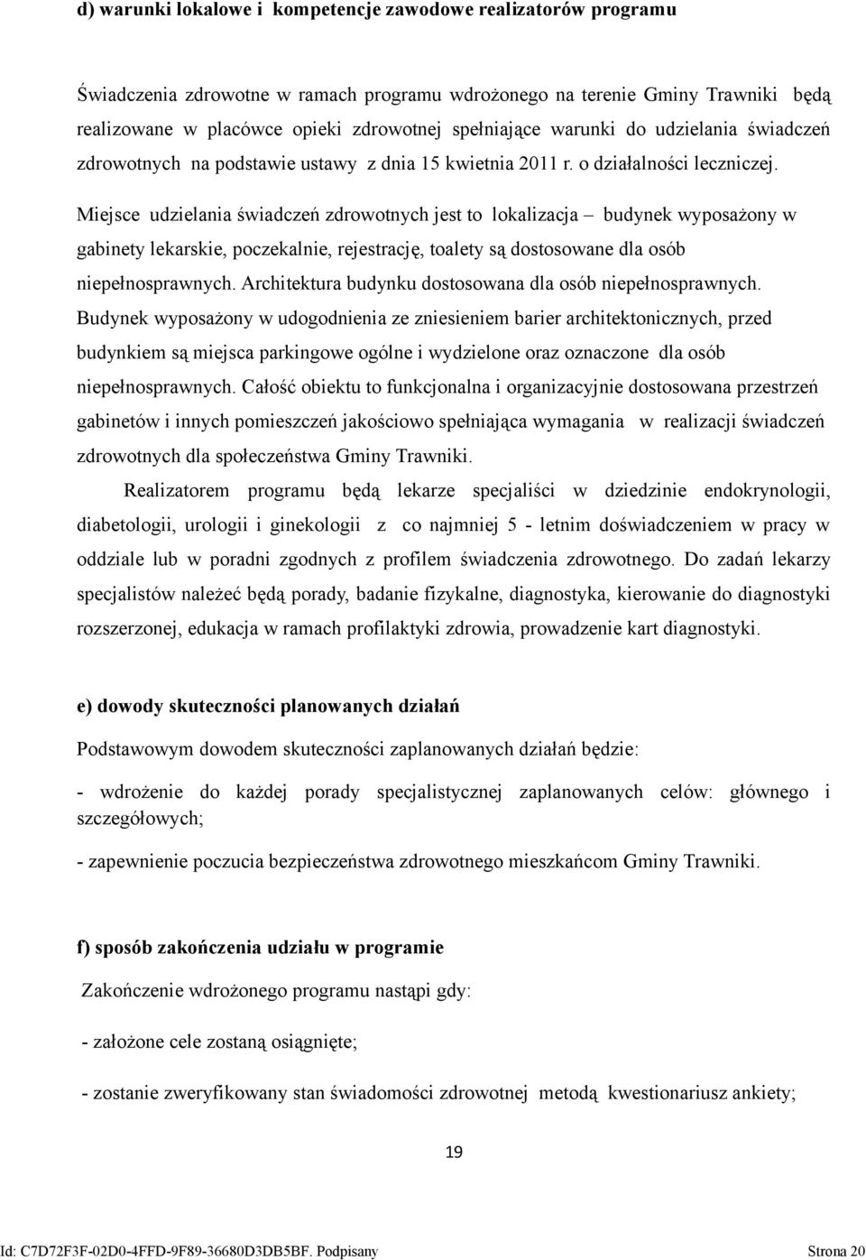 Miejsce udzielania świadczeń zdrowotnych jest to lokalizacja budynek wyposażony w gabinety lekarskie, poczekalnie, rejestrację, toalety są dostosowane dla osób niepełnosprawnych.