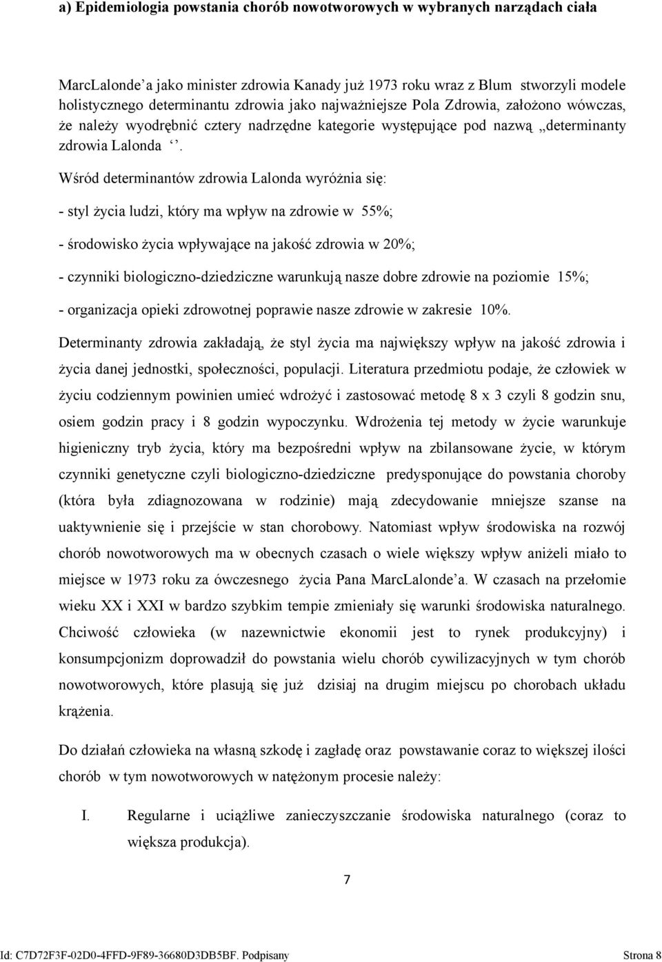 Wśród determinantów zdrowia Lalonda wyróżnia się: - styl życia ludzi, który ma wpływ na zdrowie w 55%; - środowisko życia wpływające na jakość zdrowia w 20%; - czynniki biologiczno-dziedziczne