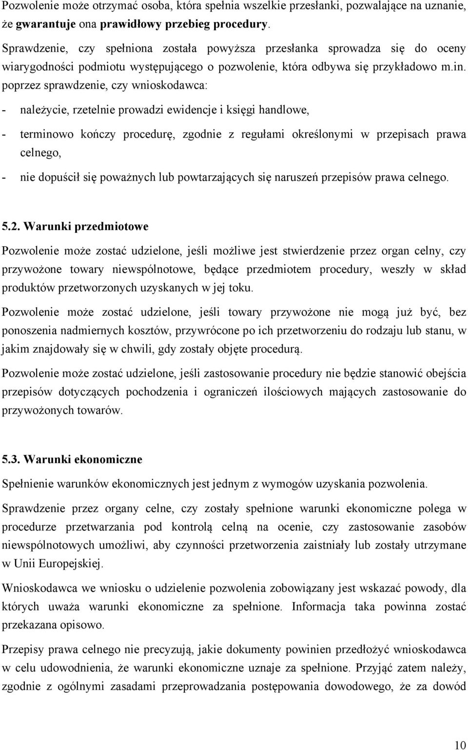 poprzez sprawdzenie, czy wnioskodawca: - należycie, rzetelnie prowadzi ewidencje i księgi handlowe, - terminowo kończy procedurę, zgodnie z regułami określonymi w przepisach prawa celnego, - nie