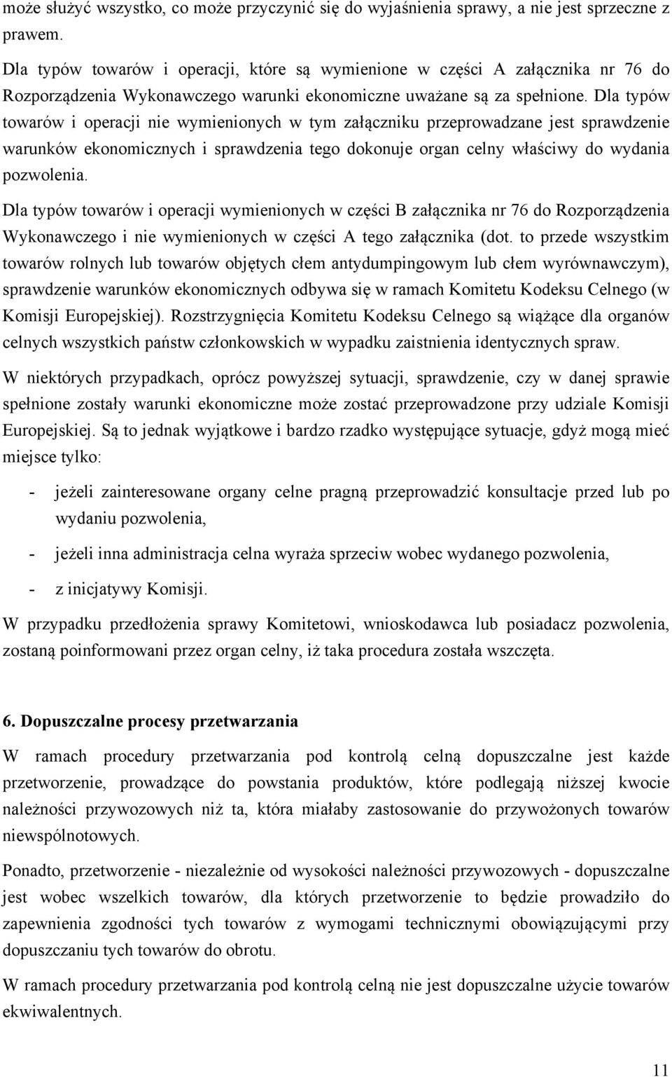 Dla typów towarów i operacji nie wymienionych w tym załączniku przeprowadzane jest sprawdzenie warunków ekonomicznych i sprawdzenia tego dokonuje organ celny właściwy do wydania pozwolenia.