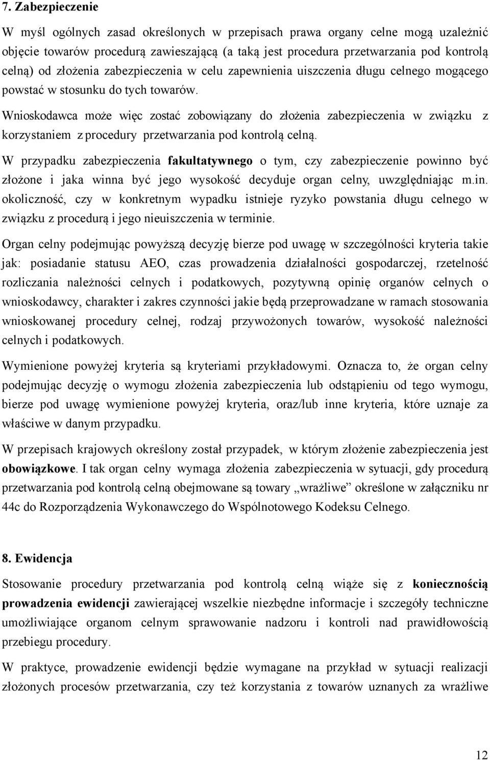 Wnioskodawca może więc zostać zobowiązany do złożenia zabezpieczenia w związku z korzystaniem z procedury przetwarzania pod kontrolą celną.