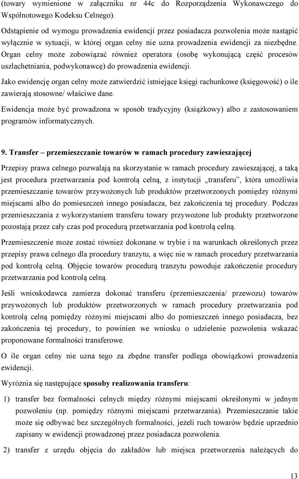 Organ celny może zobowiązać również operatora (osobę wykonującą część procesów uszlachetniania, podwykonawcę) do prowadzenia ewidencji.