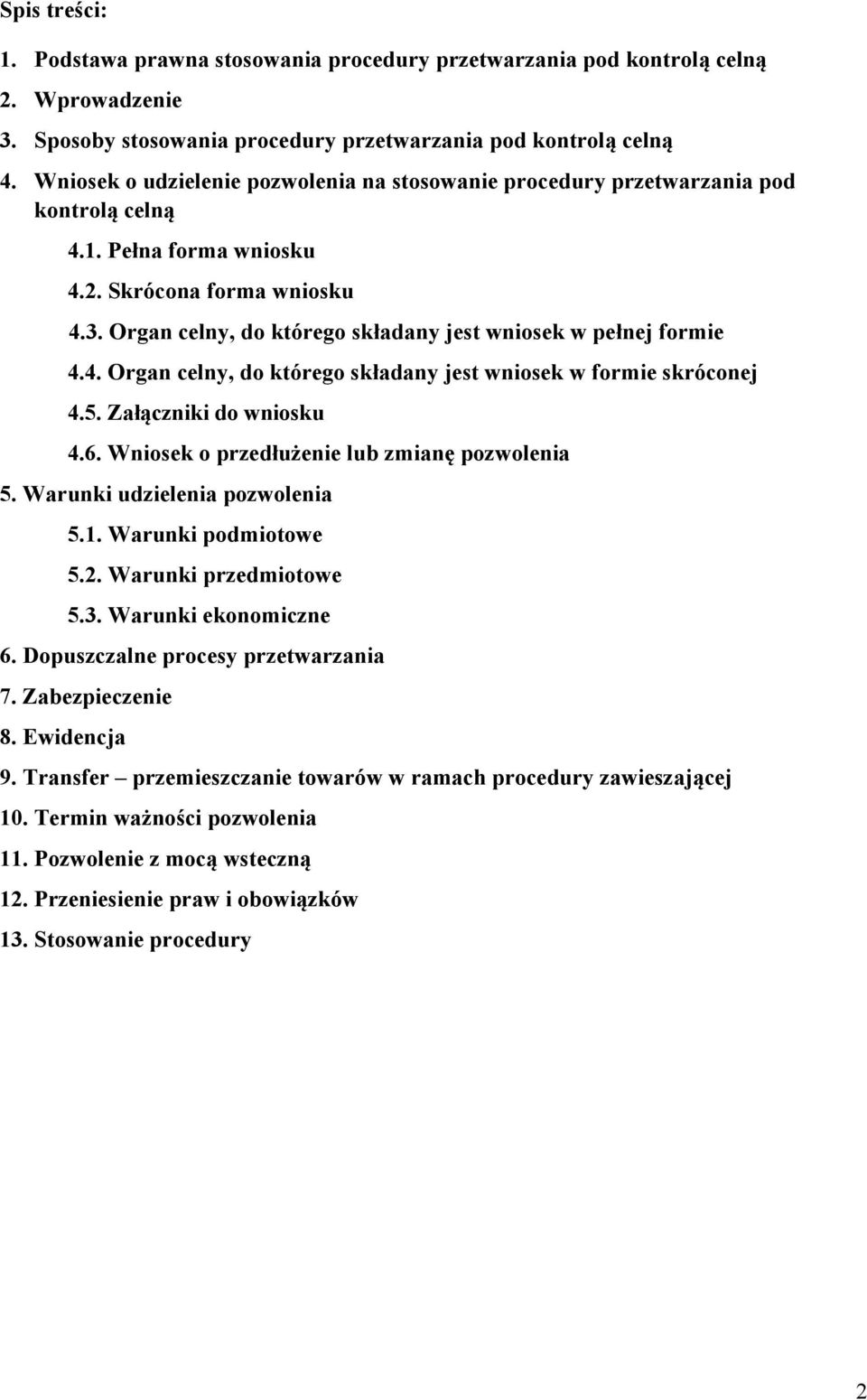 Organ celny, do którego składany jest wniosek w pełnej formie 4.4. Organ celny, do którego składany jest wniosek w formie skróconej 4.5. Załączniki do wniosku 4.6.