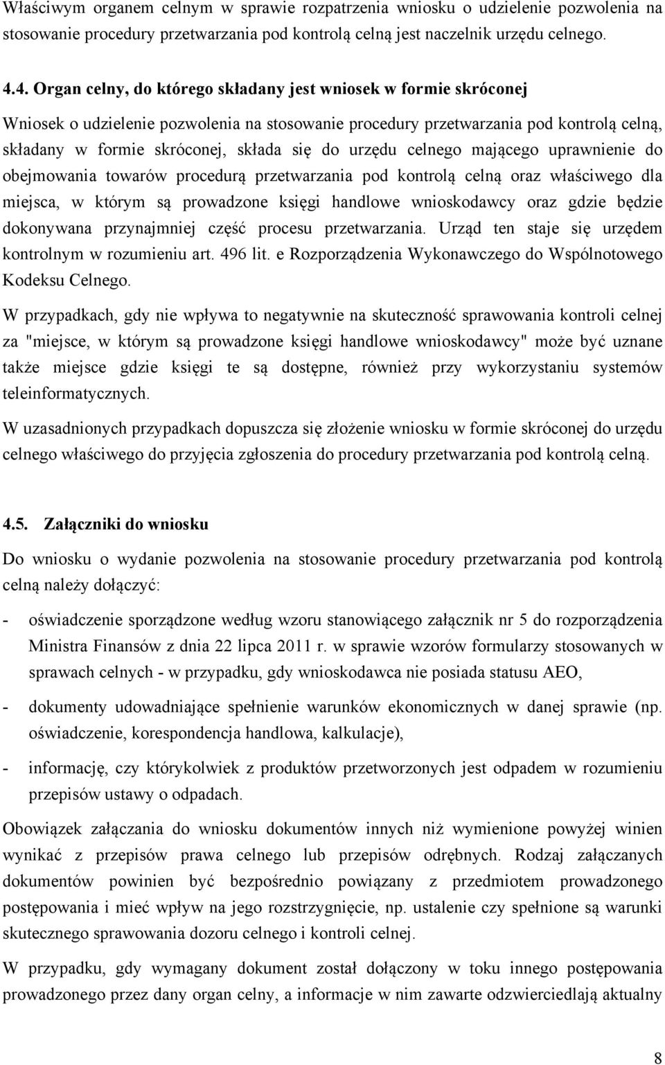 do urzędu celnego mającego uprawnienie do obejmowania towarów procedurą przetwarzania pod kontrolą celną oraz właściwego dla miejsca, w którym są prowadzone księgi handlowe wnioskodawcy oraz gdzie