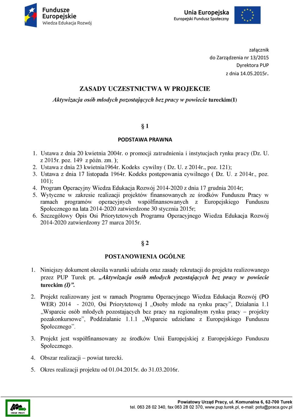 121); 3. Ustawa z dnia 17 listopada 1964r. Kodeks postępowania cywilnego ( Dz. U. z 2014r., poz. 101); 4. Program Operacyjny Wiedza Edukacja Rozwój 2014-2020 z dnia 17 grudnia 2014r; 5.