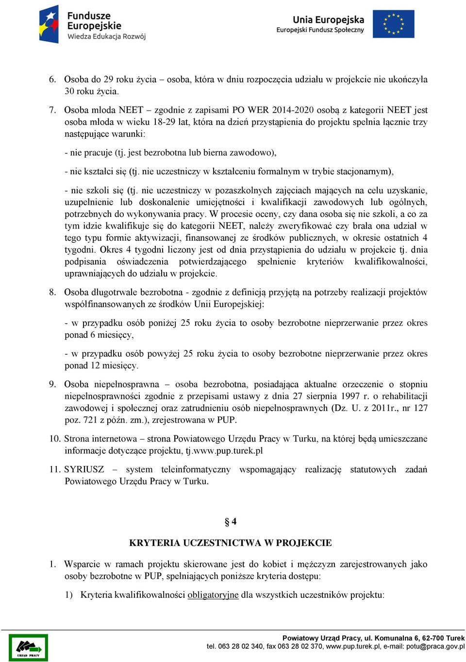 nie pracuje (tj. jest bezrobotna lub bierna zawodowo), - nie kształci się (tj. nie uczestniczy w kształceniu formalnym w trybie stacjonarnym), - nie szkoli się (tj.