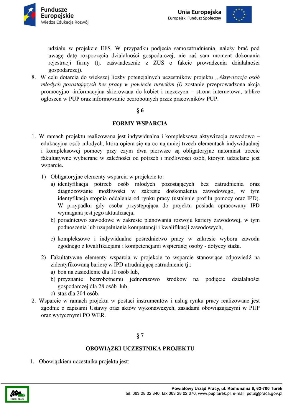 W celu dotarcia do większej liczby potencjalnych uczestników projektu Aktywizacja osób młodych pozostających bez pracy w powiecie tureckim (I) zostanie przeprowadzona akcja promocyjno -informacyjna