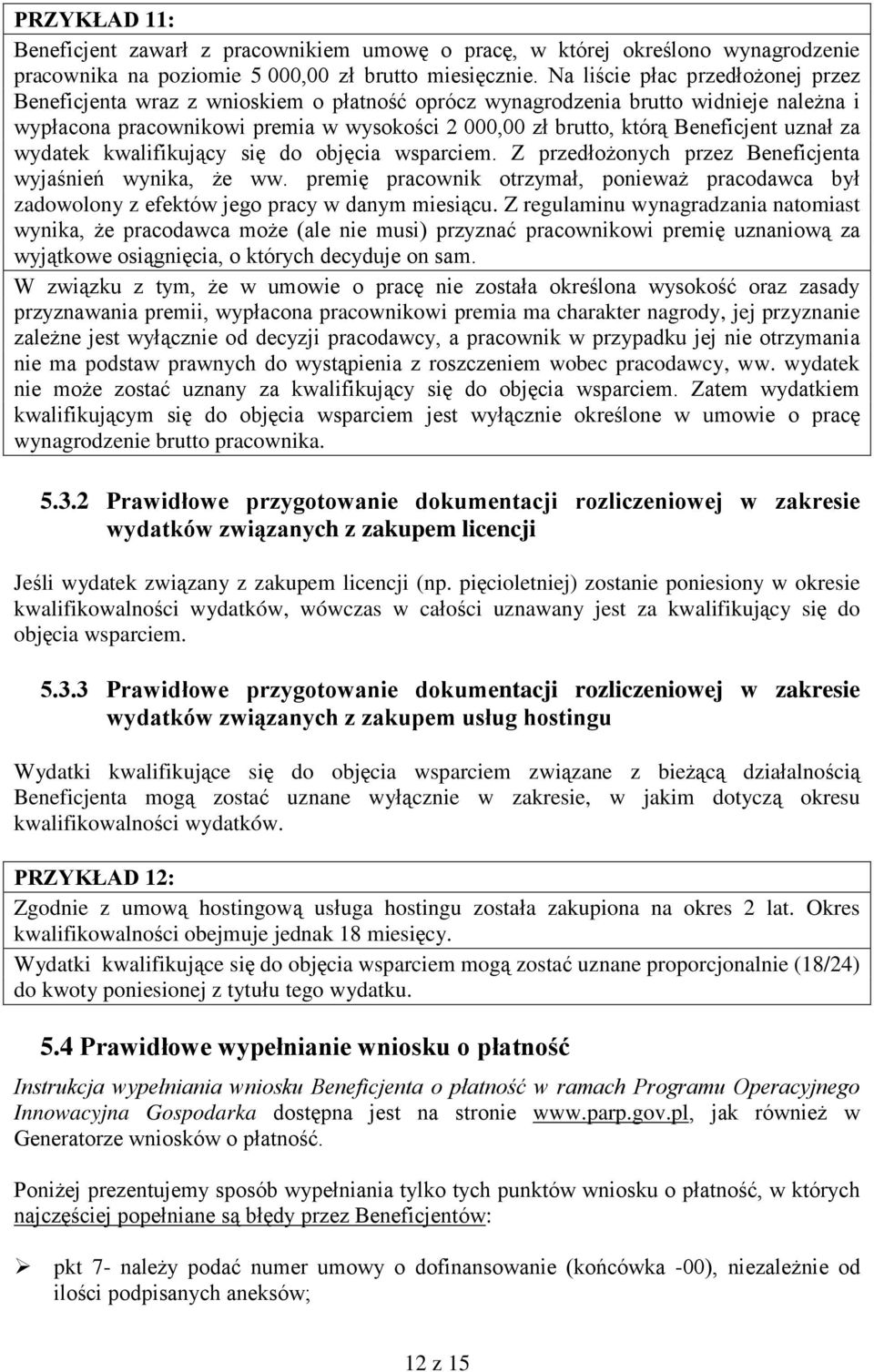 Beneficjent uznał za wydatek kwalifikujący się do objęcia wsparciem. Z przedłożonych przez Beneficjenta wyjaśnień wynika, że ww.